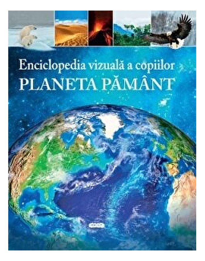 Enciclopedia vizuala a copiilor Planeta Pamint